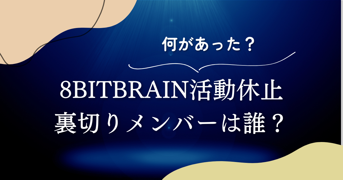 【意味深】8bitbrain裏切りメンバーは誰？何があった？