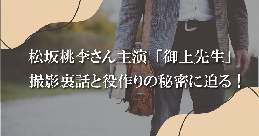 【速報】松坂桃李さん主演「御上先生」の撮影裏話と役作りの秘密に迫る！